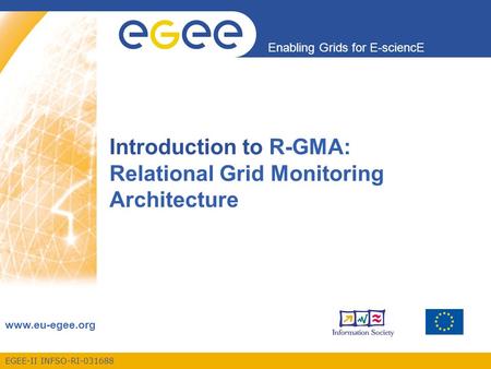EGEE-II INFSO-RI-031688 Enabling Grids for E-sciencE www.eu-egee.org Introduction to R-GMA: Relational Grid Monitoring Architecture.