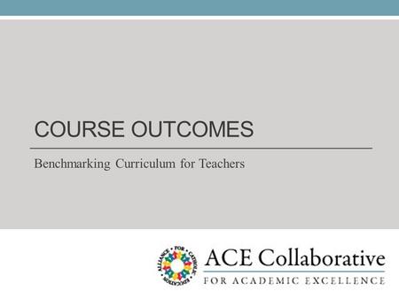 COURSE OUTCOMES Benchmarking Curriculum for Teachers.