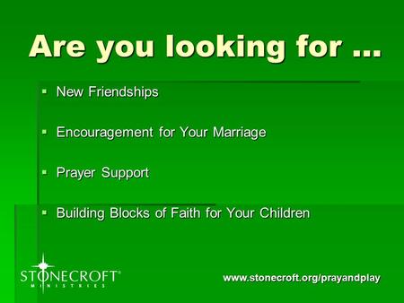 Www.stonecroft.org/prayandplay Are you looking for …  New Friendships  Encouragement for Your Marriage  Prayer Support  Building Blocks of Faith for.