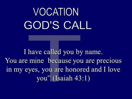 I have called you by name. You are mine because you are precious in my eyes, you are honored and I love you” (Isaiah 43:1)