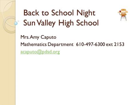 Back to School Night Sun Valley High School Mrs. Amy Caputo Mathematics Department 610-497-6300 ext 2153