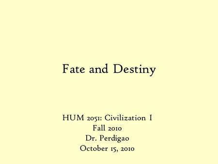Fate and Destiny HUM 2051: Civilization I Fall 2010 Dr. Perdigao October 15, 2010.