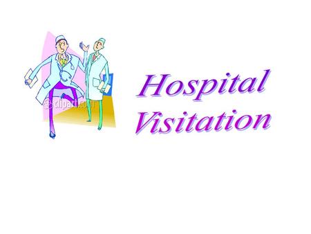 Objectives Understanding of hospital visitation Sharing with: a) a Christian – give encouragement b) non-christian- to realise the need for salvation.