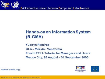 Fourth EELA Tutorial for Managers and Users www.eu-eela.org E-infrastructure shared between Europe and Latin America Hands-on on Information System (R-GMA)