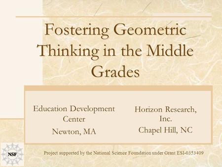 Fostering Geometric Thinking in the Middle Grades Horizon Research, Inc. Chapel Hill, NC Education Development Center Newton, MA Project supported by the.