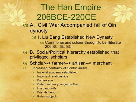 The Han Empire 206BCE-220CE  A. Civil War Accompanied fall of Qin dynasty  1. Liu Bang Established New Dynasty  Commoner and soldier-thought to be illiterate.