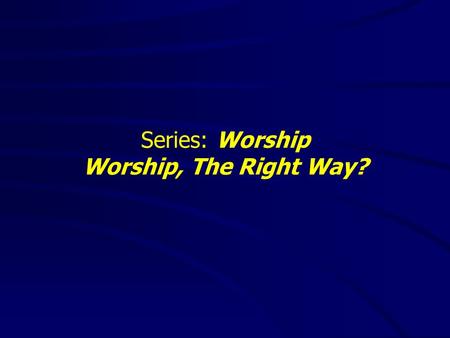 Series: Worship Worship, The Right Way?. Worship is personal.
