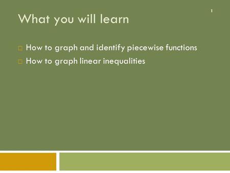 1 What you will learn  How to graph and identify piecewise functions  How to graph linear inequalities.