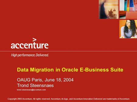 Copyright 2003 Accenture. All rights reserved. Accenture, its logo, and Accenture Innovation Delivered are trademarks of Accenture. Data Migration in Oracle.