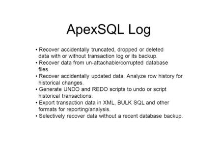 ApexSQL Log Recover accidentally truncated, dropped or deleted data with or without transaction log or its backup. Recover data from un-attachable/corrupted.