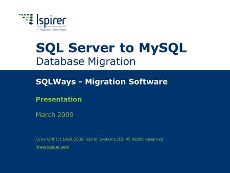 Www.ispirer.com SQL Server to MySQL Database Migration SQLWays - Migration Software Presentation March 2009 Copyright (c) 1999-2009 Ispirer Systems Ltd.