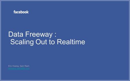 Data Freeway : Scaling Out to Realtime Eric Hwang, Sam Rash