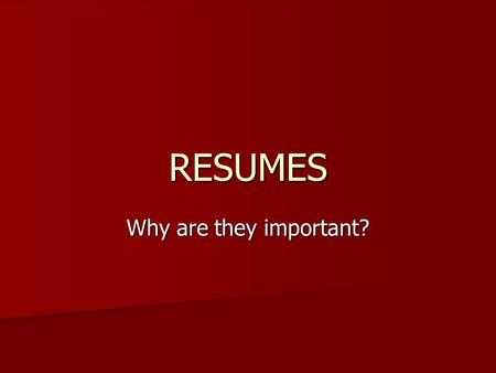 RESUMES Why are they important?.