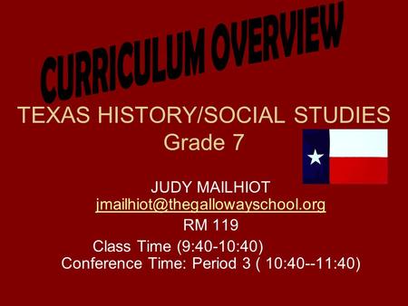 TEXAS HISTORY/SOCIAL STUDIES Grade 7 JUDY MAILHIOT  RM 119 Class Time (9:40-10:40) Conference.
