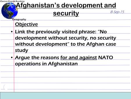 Clacton Coastal Academy Geography 8-Sep-15 Afghanistan’s development and security Objective Link the previously visited phrase: “No development without.