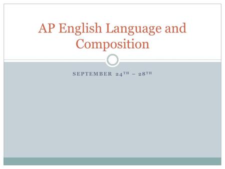 SEPTEMBER 24 TH – 28 TH AP English Language and Composition.