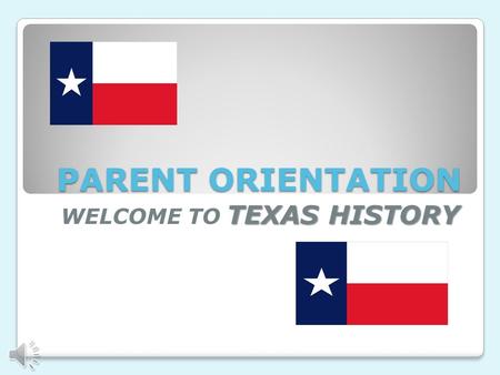 PARENT ORIENTATION TEXAS HISTORY WELCOME TO TEXAS HISTORY.