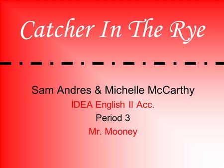 Catcher In The Rye Sam Andres & Michelle McCarthy IDEA English II Acc. Period 3 Mr. Mooney.