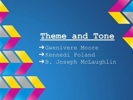 Theme and Tone ➔ Gwenivere Moore ➔ Kennedi Poland ➔ B. Joseph McLaughlin.