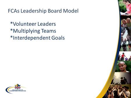 FCAs Leadership Board Model *Volunteer Leaders *Multiplying Teams *Interdependent Goals.