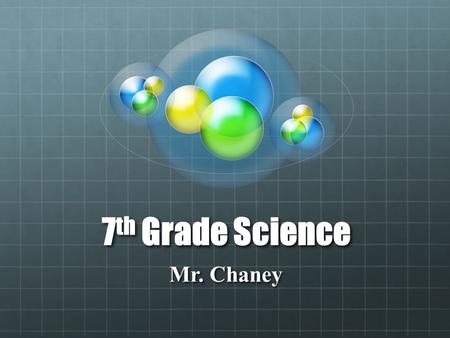 7 th Grade Science Mr. Chaney. 7 th Grade Science Units Scientific Inquiry Measurement Science Tools Science Labs Cells Body Systems Genetics Weather/Climate/Ecosyste.