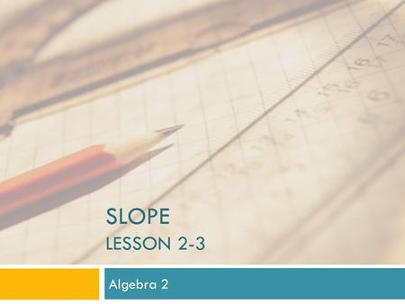Slope Lesson 2-3 Algebra 2.