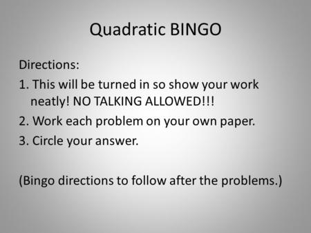 Quadratic BINGO Directions: 1. This will be turned in so show your work neatly! NO TALKING ALLOWED!!! 2. Work each problem on your own paper. 3. Circle.