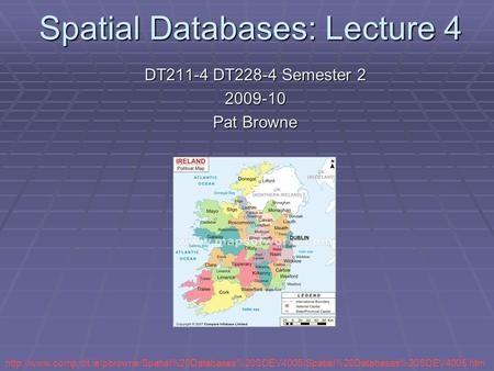 Spatial Databases: Lecture 4 DT211-4 DT228-4 Semester 2 2009-10 Pat Browne