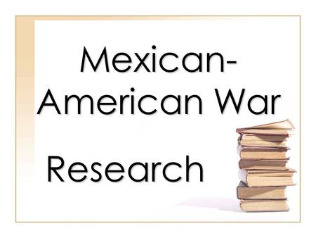 Mexican-American War Research.