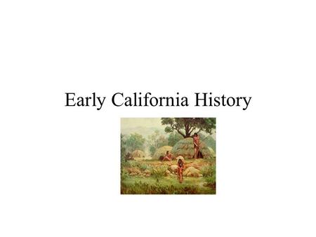 Early California History Pre-European California 400,000 Native Americans small bands, linguistically diverse mostly peaceful technologically and politically.