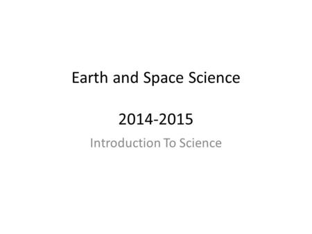 Earth and Space Science 2014-2015 Introduction To Science.