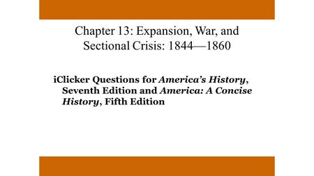 Chapter 13: Expansion, War, and Sectional Crisis: 1844—1860