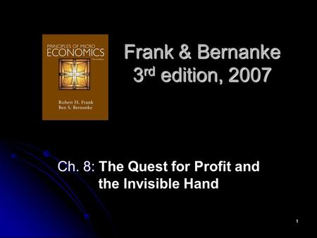 1 Frank & Bernanke 3 rd edition, 2007 Ch. 8: Ch. 8: The Quest for Profit and the Invisible Hand.