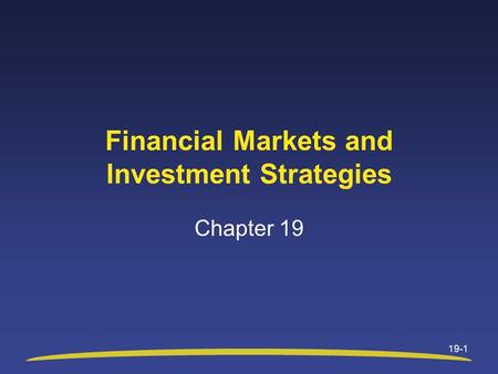 19-1 Financial Markets and Investment Strategies Chapter 19.