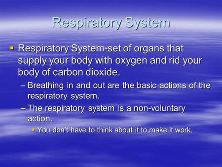 Respiratory System Respiratory System-set of organs that supply your body with oxygen and rid your body of carbon dioxide. Breathing in and out are the.