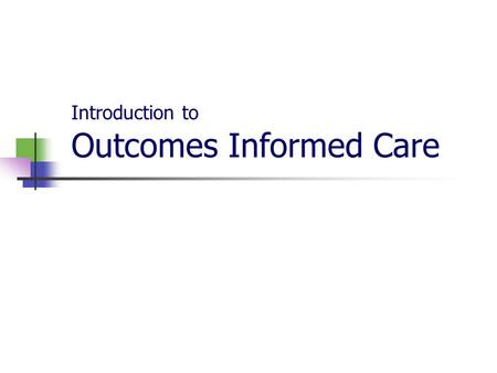 Introduction to Outcomes Informed Care. The content for this course is offered by A Collaborative Outcomes Resource Network (ACORN). https://www.psychoutcomes.org.