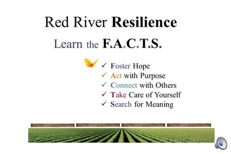 Red River Resilience Foster Hope Act with Purpose Connect with Others Take Care of Yourself Search for Meaning Learn the F.A.C.T.S.