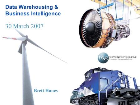1 Brett Hanes 30 March 2007 Data Warehousing & Business Intelligence 30 March 2007 Brett Hanes.