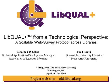 Project web site: old.libqual.org LibQUAL+™ from a Technological Perspective: A Scalable Web-Survey Protocol across Libraries Spring 2003 CNI Task Force.
