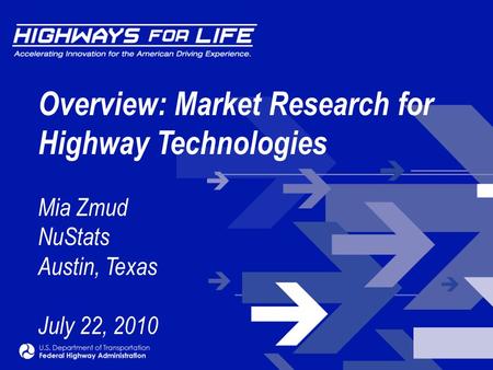 Overview: Market Research for Highway Technologies Mia Zmud NuStats Austin, Texas July 22, 2010.
