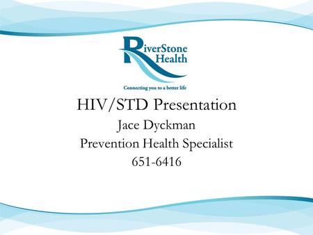 HIV/STD Presentation Jace Dyckman Prevention Health Specialist 651-6416.