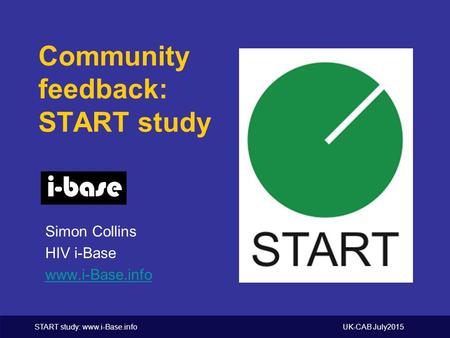 START study: www.i-Base.info UK-CAB July2015 Community feedback: START study Simon Collins HIV i-Base www.i-Base.info.