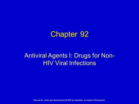 Elsevier Inc. items and derived items © 2010 by Saunders, an imprint of Elsevier Inc. Chapter 92 Antiviral Agents I: Drugs for Non- HIV Viral Infections.