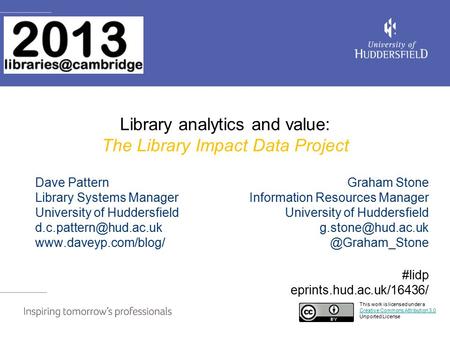 Library analytics and value: The Library Impact Data Project This work is licensed under a Creative Commons Attribution 3.0 Unported License Creative Commons.