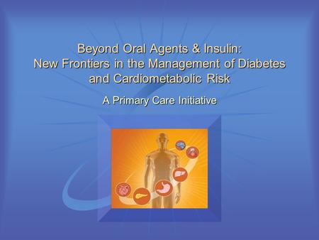 Beyond Oral Agents & Insulin: New Frontiers in the Management of Diabetes and Cardiometabolic Risk A Primary Care Initiative.