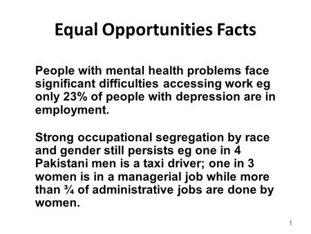 1 Equal Opportunities Facts Strong occupational segregation by race and gender still persists eg one in 4 Pakistani men is a taxi driver; one in 3 women.