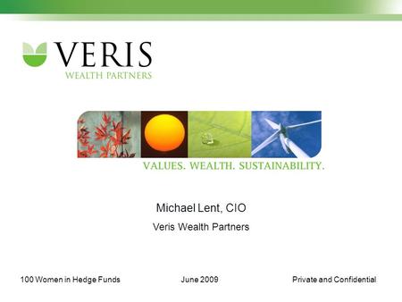 Private and Confidential100 Women in Hedge FundsJune 2009 Michael Lent, CIO Veris Wealth Partners.