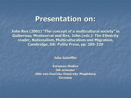 Presentation on: John Rex (2001) “The concept of a multicultural society“ in Guibernau, Montserrat and Rex, John (eds.): The Ethnicity reader, Nationalism,