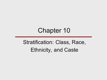 Chapter 10 Stratification: Class, Race, Ethnicity, and Caste.