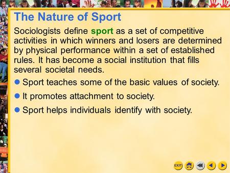 1 Chapter 3 The Nature of Sport Sociologists define sport as a set of competitive activities in which winners and losers are determined by physical performance.